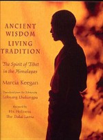 Ancient Wisdom Living Tradition: The Tibetan Spirit in the Himalayas - Marcia Keegan