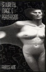 Sexuality, Magic & Perversion - Francis King