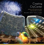 Creating CityCenter: World-Class Architecture and the New Las Vegas - William R. Smith, Scott J. Tilden, Lynne Lavelle