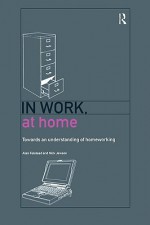 In Work, at Home: Towards an Understanding of Homeworking - Alan Felstead