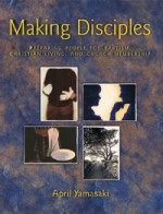 Making Disciples: Preparing People For Baptism, Christian Living, And Church Membership - April Yamasaki