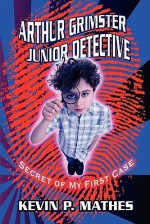 Arthur Grimster Junior Detective: Secret of My First Case - Kevin P. Mathes
