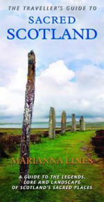 The Traveller's Guide to Sacred Scotland: A Guide to the Legends, Lore and Landscape of Scotland's Sacred Places - Marianna Lines