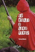 Eu violei o lobo feroz - Teresa Moure