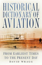 Historical Dictionary of Aviation: From Earliest Times to Present Day - David Wragg