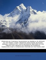 Oddities of Colonial Legislation in America: As Applied to the Public Lands, Primitive Education, Religion, Morals, Indians, Etc., with Authentic Reco - John Brown Dillon, Ben Douglass