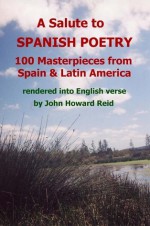 A Salute to Spanish Poetry 100 Masterpieces from Spain and Latin America rendered into English verse - John Howard Reid