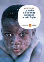 La fame nel mondo spiegata a mio figlio (Saggi) (Italian Edition) - Jean Ziegler, M. C. Reinhart