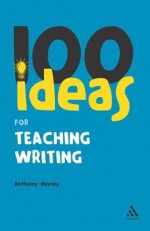 100 Ideas for Teaching Writing - Anthony Haynes