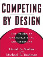 Competing by Design: The Power of Organizational Architecture - David Nadler, Michael Tushman, Mark B. Nadler