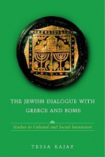 The Jewish Dialogue with Greece and Rome: Studies in Cultural and Social Interaction - Tessa Rajak