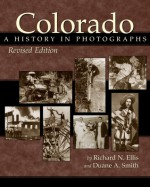 Colorado: A History in Photographs, Revised Edition - Duane A. Smith