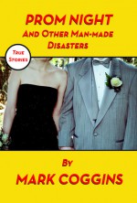 Prom Night and Other Man-made Disasters - Mark Coggins