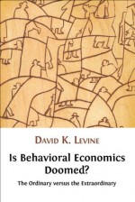 Is Behavioral Economics Doomed? The Ordinary versus the Extraordinary - David Levine