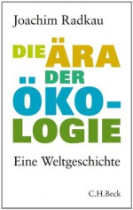 Die Ära der Ökologie: Eine Weltgeschichte (German Edition) - Joachim Radkau