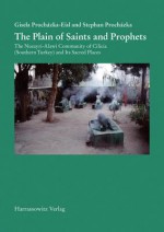 The Plain of Saints and Prophets: The Nusayri-Alawi Community of Cilicia (Southern Turkey) and Its Sacred Places - Gisela Prochazka-Eisl