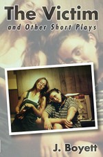 The Victim: and Other Short Plays - J. Boyett