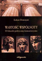 Wartość wspólnoty. O filozofii politycznej komunitaryzmu - Łukasz Dominiak