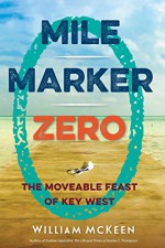 Mile Marker Zero: The Moveable Feast of Key West - William McKeen