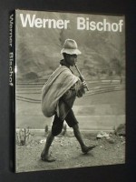 Werner Bischof: 1916-1954, His Life and Work - Marco Bischof, Rene Burri, Guido Magnaguagno