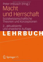 Macht und Herrschaft: Sozialwissenschaftliche Theorien und Konzeptionen (German Edition) - Peter Imbusch