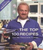 The Top 100 Recipes From Food and Drink - Antony Worrall Thompson