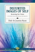 Distorted Images of Self: Restoring Our Vision - Dale Ryan, Juanita Ryan