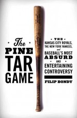 The Pine Tar Game: The Kansas City Royals, the New York Yankees, and Baseball's Most Absurd and Entertaining Controversy - Filip Bondy