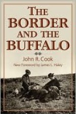 The Border and the Buffalo: An Untold Story of Southwest Plains : A Story of Mountain and Plain - John R. Cook