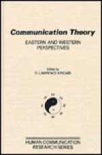 Communication Theory: Eastern And Western Perspectives - D. Lawrence Kincaid