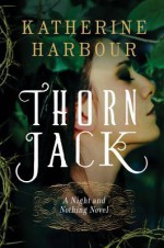 Thorn Jack: A Night and Nothing Novel - Katherine Harbour