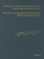 Results of the 2001 Kerak Plateau Early Bronze Age Survey: Two Early Alphabetic Inscriptions from the Wadi El-Hol: New Evidence for the Origin of the Alphabet from the Western Desert of Egypt - Ian Kuijt