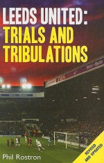 Leeds United: Trials and Tribulations - Phil Rostron