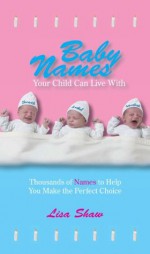 Baby Names Your Child Can Live With: Thousands Of Names To Help You Make The Perfect Choice - Lisa Shaw, Andrea Norville