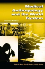 Medical Anthropology and the World System: Second Edition - Hans A. Baer, Merrill Singer, Ida Susser