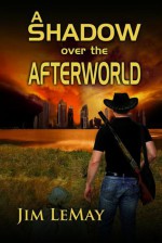 A Shadow Over the Afterworld - Jim LeMay