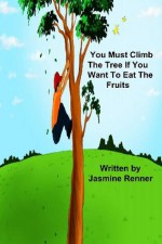 You Must Climb the Tree if You Want To Eat the Fruits - Jasmine Renner, W. Wasim