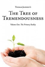 The Tree of Tremendousness: Volume One: The Primary Reality - Thomas Jackson