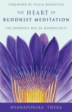 The Heart of Buddhist Meditation: The Buddha's Way of Mindfulness - Nyanaponika Thera, Sylvia Boorstein