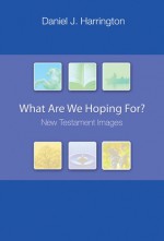 What Are We Hoping For?: New Testament Images - Daniel J. Harrington S.J.