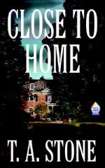 Close to Home - T.A. Stone