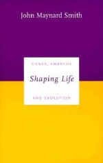 Shaping Life: Genes, Embryos and Evolution - John E. Smith