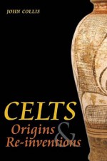 The Celts: Origins, Myths and Inventions - John Collis