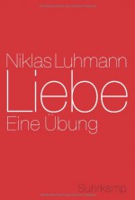 Liebe: Eine Übung - Niklas Luhmann, Andre Kieserling