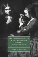 The Limits of Eroticism in Post-Petrarchan Narrative: Conditional Pleasure from Spenser to Marvell - Dorothy Stephens, Stephens Dorothy, Stephen Orgel