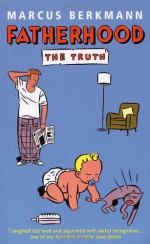 Fatherhood: The Truth - Marcus Berkmann