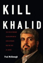 Kill Khalid: The Failed Mossad Assassination Attempt on Hamas Leader Khalid Mishal and Its Unforeseen Consequences - Paul McGeough