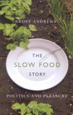 The Slow Food Story: Politics and Pleasure - Geoff Andrews