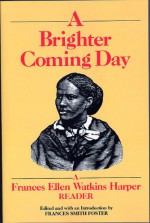 A Brighter Coming Day: A Frances Ellen Watkins Harper Reader - Frances Smith Foster, Frances Ellen Harper