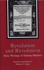 Revelation and Revolution: Basic Writings of Thomas Muntzer - Thomas Münzer, Michael G. Baylor